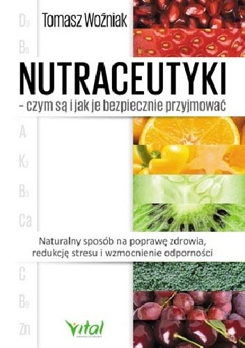 Nutraceutyki – czym są i jak je bezpiecznie przyjmować. Naturalny sposób na poprawę zdrowia, redukcję stresu i wzmocnienie odporności