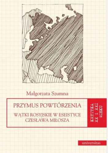 Przymus powtórzenia. Wątki rosyjskie w eseistyce Czesława Miłosza