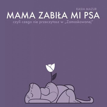 Mama zabiła mi psa czyli czego nie przeczytasz w "Zamaskowanej"