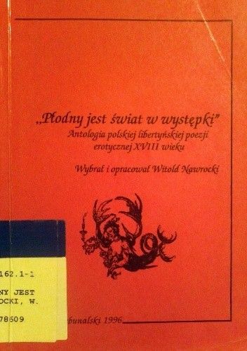 Płodny jest świat w występki. Antologia polskiej libertyńskiej poezji erotycznej XVIII wieku.