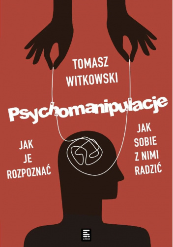 Psychomanipulacje. Jak je rozpoznawać i jak sobie z nimi radzić