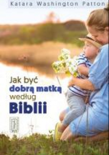 Jak być dobrą matką według Biblii