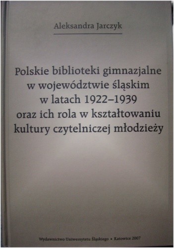 Polskie biblioteki gimnazjalne w województwie śląskim w latach 1922-1939 oraz ich rola w kształtowaniu kultury czytelniczej młodzieży