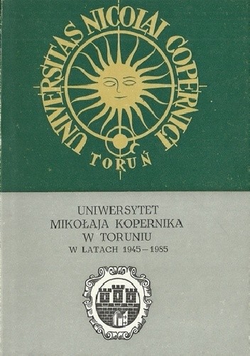 Uniwersytet Mikołaja Kopernika w Toruniu w latach 1945-1985