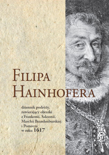 Filipa Hainhofera dziennik podróży, zawierający obrazki z Frankonii, Saksonii,  Marchii Brandenburskiej i Pomorza w roku 1617