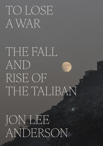 To Lose a War: The Fall and Rise of the Taliban