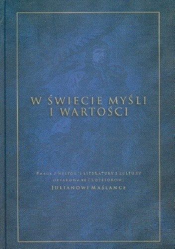 W świecie myśli i wartości. Prace ofiarowane profesorowi Julianowi Maślance