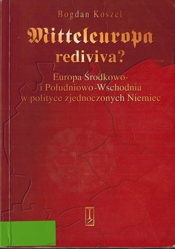 Mitteleuropa rediviva? Europa Środkowo i Południowo-Wschodnia w polityce zjednoczonych Niemiec.