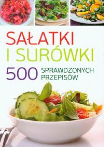 Sałatki i surówki. 500 sprawdzonych przepisów