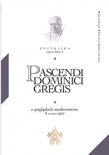 Pascendi dominici gregis. Encyklika papieża Piusa X o poglądach modernistów