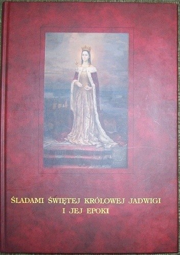 Śladami świętej krolowej Jadwigi i jej epoki