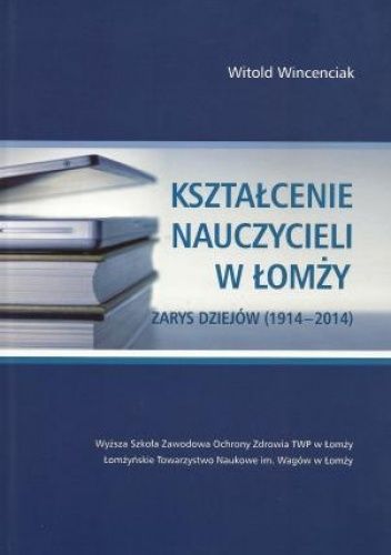 Kształcenie nauczycieli w Łomży. Zarys dziejów (1914-2014)