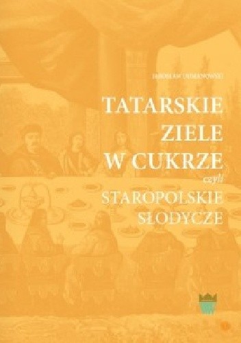 Tatarskie ziele w cukrze czyli staropolskie słodycze