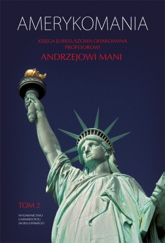 Amerykomania. Księga jubileuszowa ofiarowana Profesorowi Andrzejowi Mani, t. 2
