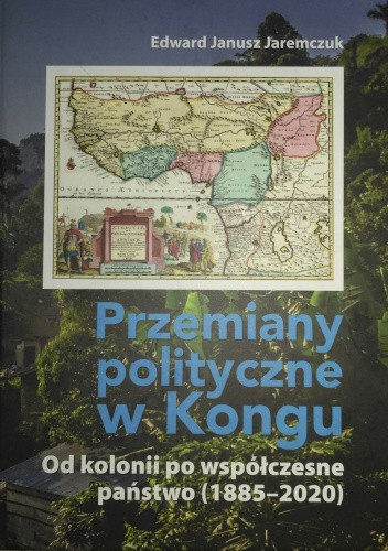 Przemiany polityczne w Kongu. Od kolonii po współczesne państwo (1885-2020)
