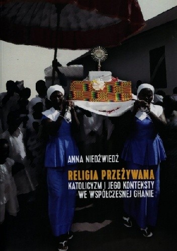 Religia przeżywana. Katolicyzm i jego konteksty we współczesnej Ghanie