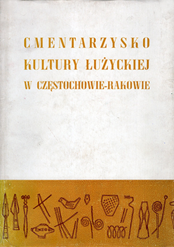 Cmentarzysko kultury łużyckiej w Częstochowie-Rakowie. Rocznik Muzeum w Częstochowie nr 1