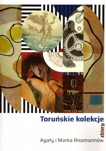 Toruńskie Kolekcje. Zbiory Agaty i Marka Rissmannów