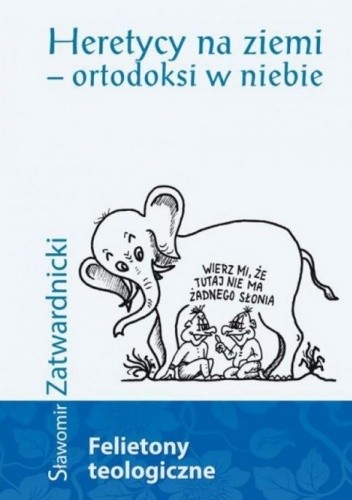 Heretycy na ziemi - ortodoksi w niebie