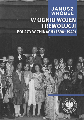 W ogniu wojen i rewolucji. Polacy w Chinach 1898-1949