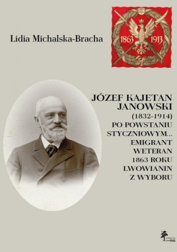 Józef Kajetan Janowski (1832-1914) Po powstaniu styczniowym Emigrant, weteran 1863 roku, lwowianin z