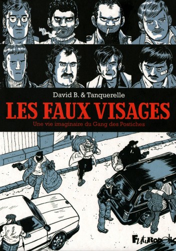 Les faux visages. Une vie imaginaire du Gang des Postiches