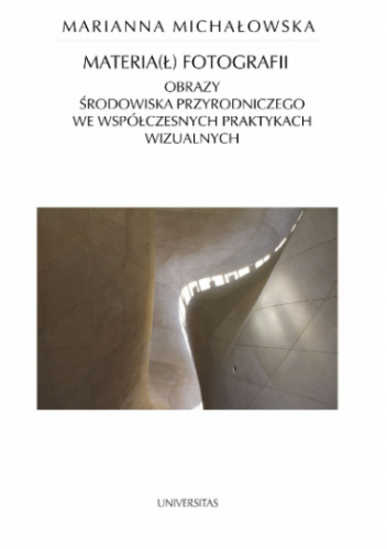 Materia(ł) fotografii. Obrazy środowiska przyrodniczego we współczesnych praktykach wizualnych