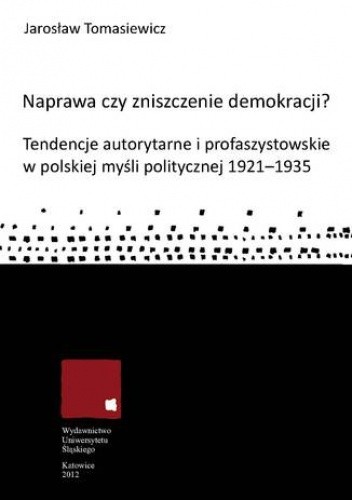 Naprawa czy zniszczenie demokracji? Tendencje autorytarne i profaszystowskie w polskiej myśli politycznej 1921-1935