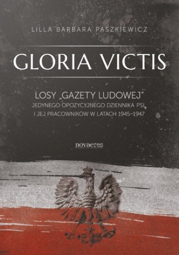 Gloria Victis. Losy Gazety Ludowej - jedynego opozycyjnego dziennika PSL i jej pracowników w latach 1945-1947