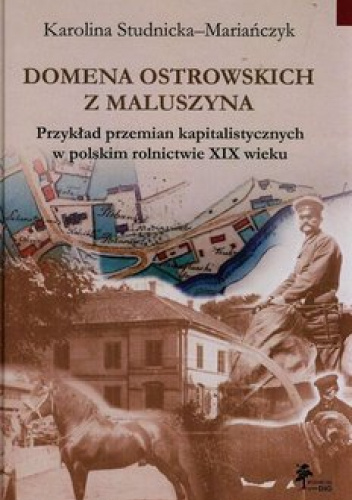 Domena Ostrowskich z Maluszyna. Przykład przemian kapitalistycznych w polskim rolnictwie XIX wieku