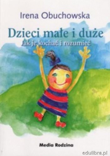 Dzieci małe i duże. Jak je kochać i rozumieć