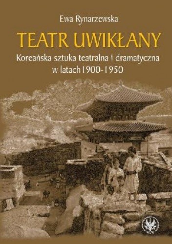 Teatr uwikłany. Koreańska sztuka teatralna i dramatyczna w latach 1900-1950