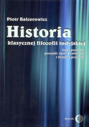 Historia klasycznej filozofii indyjskiej. Część pierwsza: początki, nurty analityczne i filozofia przyrody
