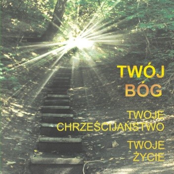 Twój Bóg, twoje chrześcijaństwo, twoje życie