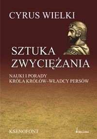 Sztuka zwyciężania. Nauki i porady króla królów - władcy Persów