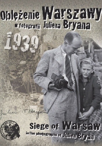Oblężenie Warszawy w fotografii Juliena Bryana / Siege of Warsaw in the photographs of Julien Bryan