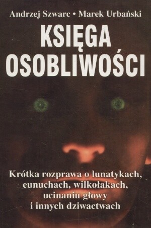 Księga osobliwości: Krótka rozprawa o lunatykach, eunuchach, wilkołakach, ucinaniu głowy i innych dziwactwach