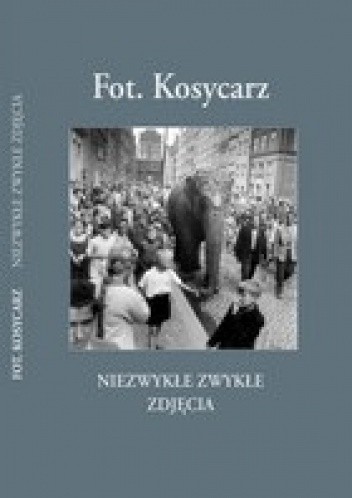 Fot. Kosycarz - Niezwykłe Zwykłe Zdjęcia część I