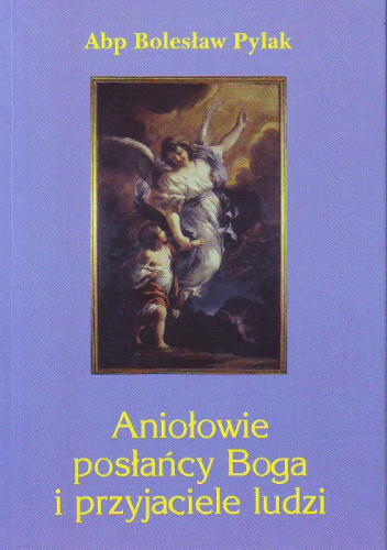 Aniołowie posłańcy Boga i przyjaciele ludzi