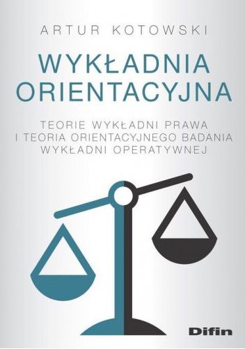 Wykładnia orientacyjna. Teorie wykładni prawa i teoria orientacyjnego badania wykładni operatywnej