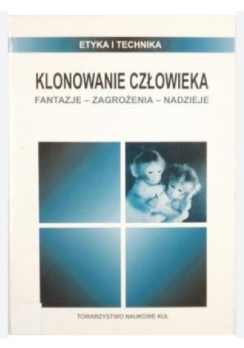 Klonowanie człowieka. Fantazje - zagrożenia - nadzieje
