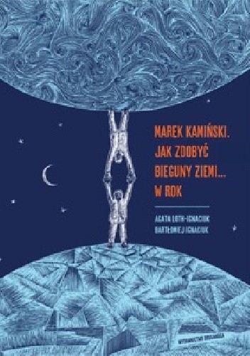 Marek Kamiński. Jak zdobyć  bieguny Ziemi.