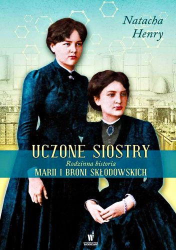 Uczone siostry. Rodzinna historia Marii i Broni Skłodowskich