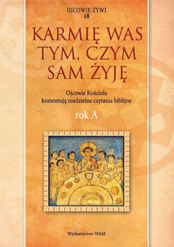 "Karmię was tym, czym sam żyję". Ojcowie Kościoła komentują niedzielne czytania biblijne. Rok A