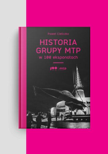 Historia Grupy MTP w 100 eksponatach