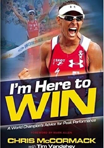 I'm Here to Win: A World Champion's Advice for Peak Performance