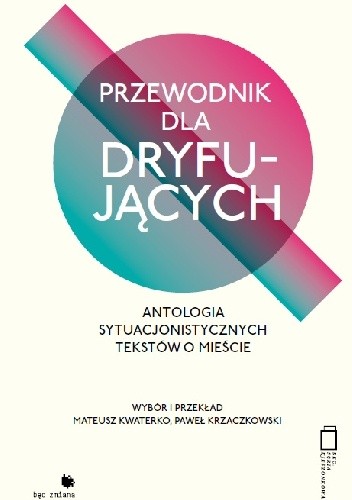 Przewodnik dla dryfujących. Antologia sytuacjonistycznych tekstów o mieście