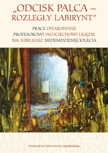 „Odcisk palca – rozległy labirynt”. Prace ofiarowane profesorowi Wojciechowi Ligęzie na jubileusz siedemdziesięciolecia
