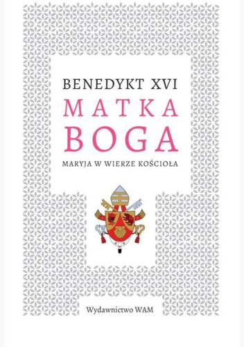 Matka Boga. Maryja w wierze Kościoła
