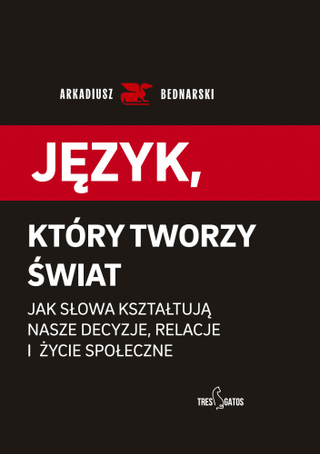 Język, który tworzy świat. Jak słowa kształtują nasze decyzje, relacje i życie społeczne